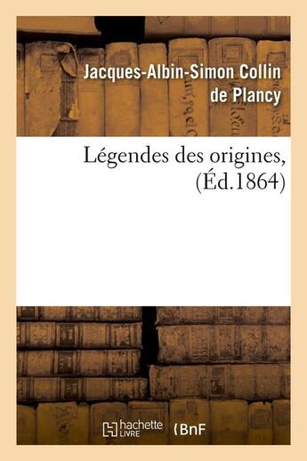 Couverture du livre « Légendes des origines, (Éd.1864) » de Collin De Plancy aux éditions Hachette Bnf