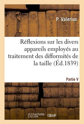 Couverture du livre « Quelques reflexions sur les divers appareils employes au traitement des difformites de la taille » de Valerius P. aux éditions Hachette Bnf