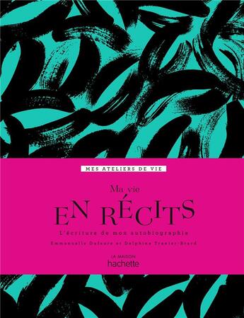 Couverture du livre « Ma vie en récits : l'écriture de mon autobiographie » de Delphine Tranier-Brard et Emmanuelle Dufaure aux éditions Hachette Pratique