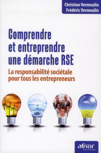 Couverture du livre « Comprendre et entreprendre une démarche RSE ; la responsabilité sociétale pour tous les entrepreneurs » de Chris Vermeulin et Frederic Vermeulin aux éditions Afnor