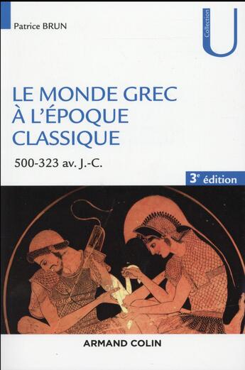 Couverture du livre « Le monde grec à l'époque classique ; 500-323 av. J.-C. (3e édition) » de Patrice Brun aux éditions Armand Colin