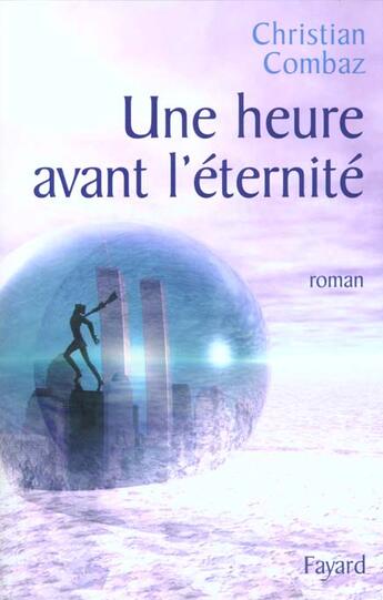 Couverture du livre « Une Heure Avant L'Eternite » de Christian Combaz aux éditions Fayard