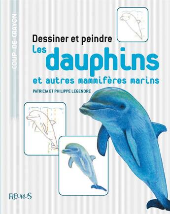 Couverture du livre « Dessiner et peindre les dauphins et autres mamifères marins » de Legendre Ancien aux éditions Mango