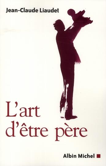 Couverture du livre « L'art d'être père » de Liaudet-J.C aux éditions Albin Michel