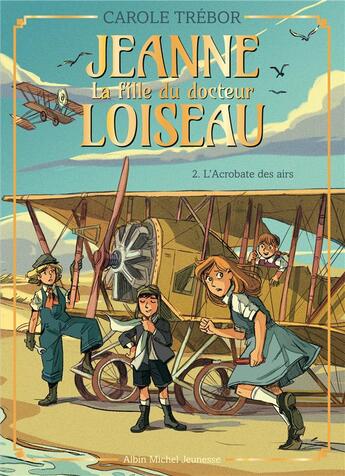 Couverture du livre « Jeanne, la fille du docteur Loiseau Tome 2 : L'acrobate des airs » de Carole Trebor aux éditions Albin Michel