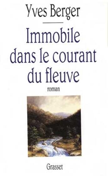 Couverture du livre « Immobile dans le courant du fleuve » de Yves Berger aux éditions Grasset