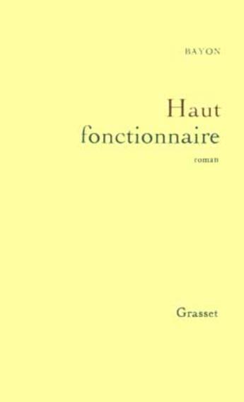 Couverture du livre « Haut fonctionnaire » de Bruno Bayon aux éditions Grasset