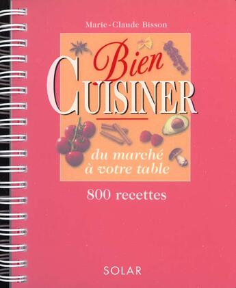 Couverture du livre « Bien Cuisiner ; Du Marche A Votre Table ; 800 Recettes » de Bisson Marie-Claude aux éditions Solar