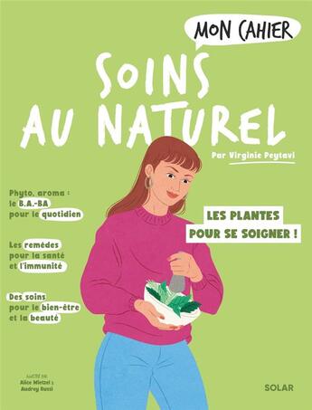 Couverture du livre « Mon cahier : Soins au naturel : les plantes pour se soigner ! » de Virginie Peytavi et Audrey Bussi et Alice Wietzel aux éditions Solar