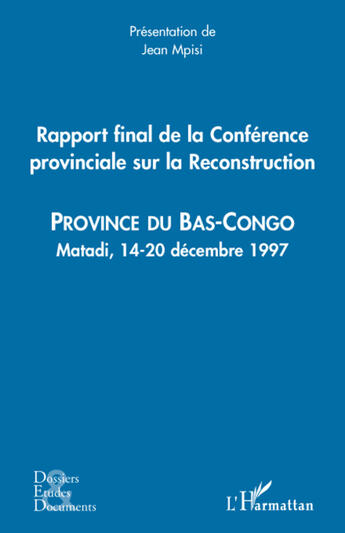 Couverture du livre « Rapport final de la conférence provinciale sur la reconstruction ; province du Bas-Congo ; Matadi, 14-20 décembre 1997 » de Jean Mpisi aux éditions L'harmattan