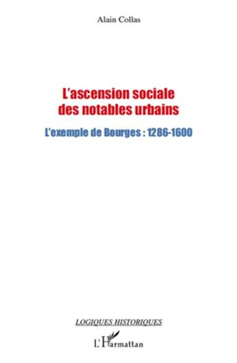 Couverture du livre « Ascension sociale des notables urbains ; l'exemple de Bourges (1286-1600) » de Alain Collas aux éditions L'harmattan