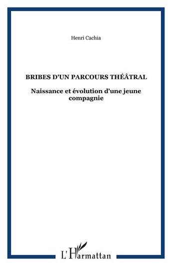 Couverture du livre « Bribes d'un parcours theatral - naissance et evolution d'une jeune compagnie » de Henri Cachia aux éditions Editions L'harmattan