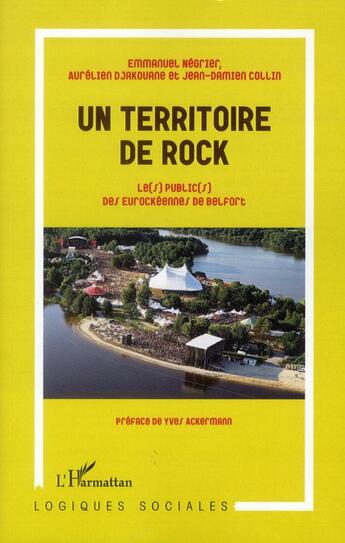 Couverture du livre « Un territoire de rock ; les publics des Eurockéennes de Belfort » de Aurélien Djakouane et Emmanuel Negrier et Jean-Damien Collin aux éditions L'harmattan