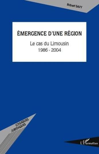 Couverture du livre « Émergence d'une région ; le cas du Limousin (1986-2004) » de Robert Savy aux éditions L'harmattan