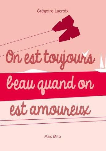 Couverture du livre « On est toujours beau quand on est amoureux » de Gregoire Lacroix aux éditions Max Milo