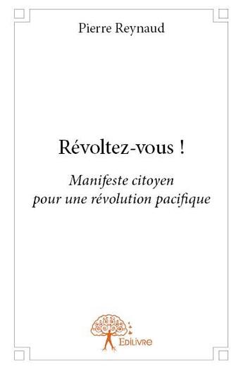 Couverture du livre « Révoltez-vous ! » de Pierre Reynaud aux éditions Edilivre