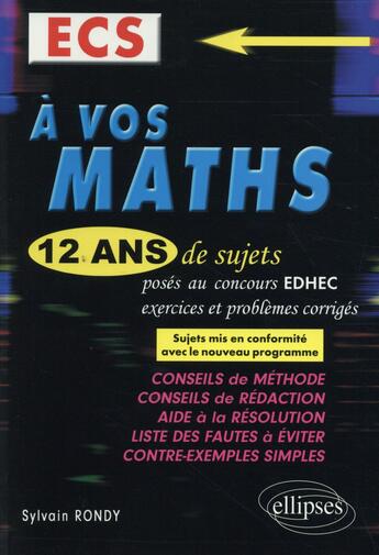 Couverture du livre « A vos maths ! 12 ans de sujets corriges poses au concours edhec de 2004 a 2015 - ecs conforme au nou » de Sylvain Rondy aux éditions Ellipses