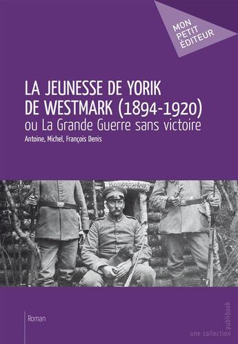 Couverture du livre « La jeunesse de Yorik de Westmark (1894-1920) ou la Grande Guerre sans victoire » de Antoine Michel Francois Denis aux éditions Publibook