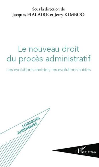 Couverture du livre « Le nouveau droit du procès administratif : Les évolutions choisies, les évolutions subies » de Jacques Fialaire et Jerry Kimboo aux éditions L'harmattan