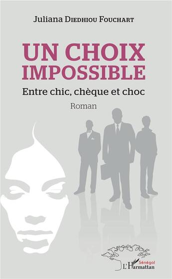 Couverture du livre « Un choix impossible ; entre chic, chèque et choc » de Diedhiou Fouchard J. aux éditions L'harmattan