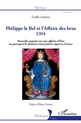 Couverture du livre « Philippe le Bel et l'affaire des brus, 1314 ; nouvelle enquête sur une affaire d'Etat ou pourquoi les femmes n'ont jamais régné en France » de Gaelle Audeon aux éditions L'harmattan