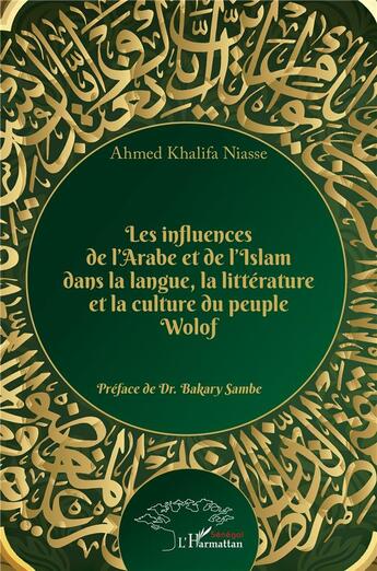 Couverture du livre « Les influences de l'arabe et de l'islam dans la langue, la littérature et la culture du peuple wolof » de Ahmed Khalifa Niasse aux éditions L'harmattan