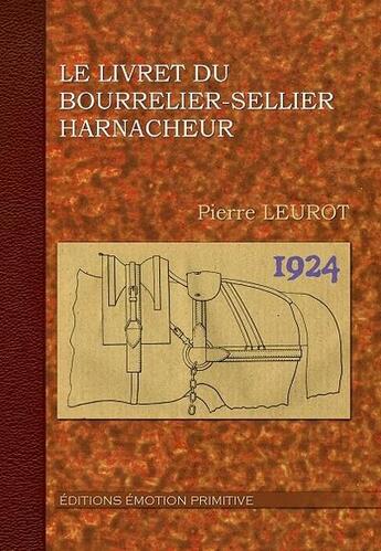 Couverture du livre « Le livret du bourrelier sellier harnacheur » de Pierre Leurot aux éditions Emotion Primitive