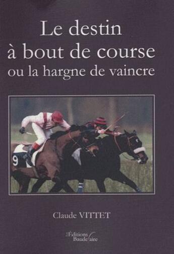 Couverture du livre « Le destin a bout de course ou la hargne de vaincre » de Vittet Claude aux éditions Baudelaire