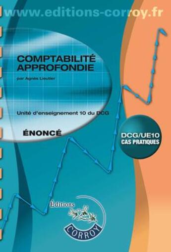 Couverture du livre « Comptabilité approfondie ; énoncé ; unité d'enseignement 10 du DCG ; cas pratiques (8e édition) » de Agnes Lieutier aux éditions Corroy