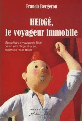 Couverture du livre « Hergé, le voyageur immobile - Géopolitique et voyages de Tintin, de son père Hergé, et de son confes : Géopolitique et voyages de Tintin, de son père Hergé, et de son confesseur l'abbé Wallez » de Francis Bergeron aux éditions Atelier Fol'fer