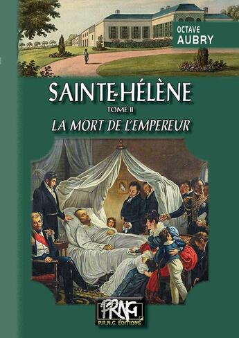 Couverture du livre « Sainte-Hélène Tome 2 : la mort de l'empereur » de Octave Aubry aux éditions Prng