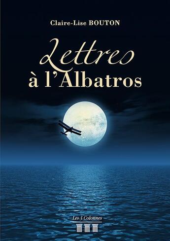 Couverture du livre « Lettres à l'albatros » de Claire-Lise Bouton aux éditions Les Trois Colonnes