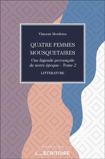 Couverture du livre « Quatre femmes mousquetaires - une légende provençale de notre époque t.2 » de Morieres Vincent aux éditions L'ecritoire