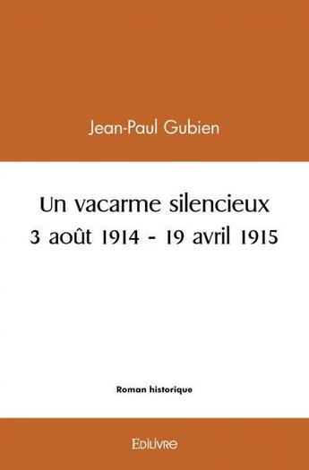 Couverture du livre « Un vacarme silencieux - 3 aout 1914 - 19 avril 1915 » de Gubien Jean-Paul aux éditions Edilivre