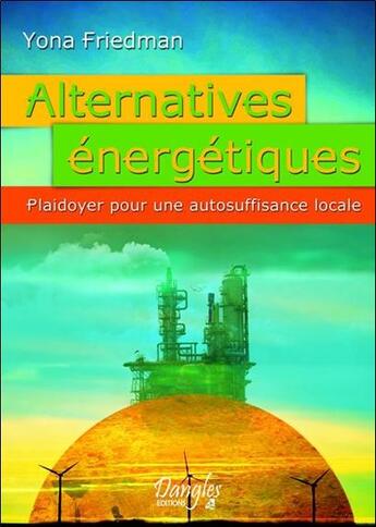 Couverture du livre « Alternatives energétiques ; plaidoyer pour une autosuffisance locale » de Yona Friedman aux éditions Dangles