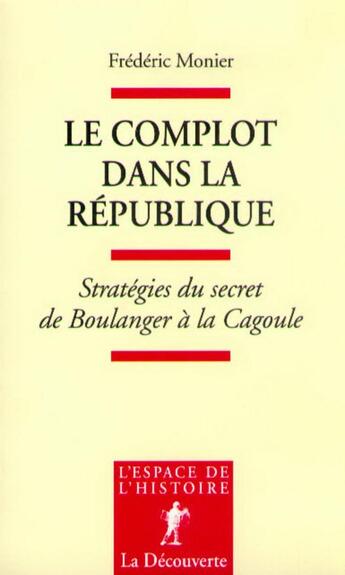 Couverture du livre « Le complot dans la République ; stratégies du secret de Boulanger à la Cagoule » de Frederic Monier aux éditions La Decouverte