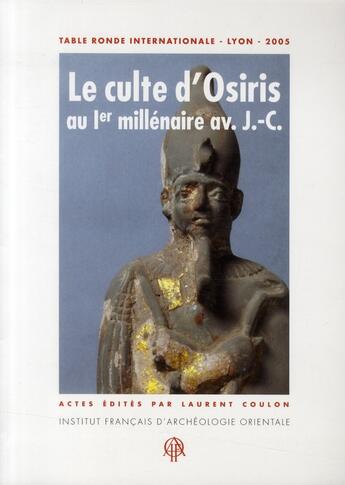 Couverture du livre « Le culte d'Osiris au Ier millénaire av. J.-C. ; table ronde internationale, Lyon 2005 » de Laurent Coulon aux éditions Ifao