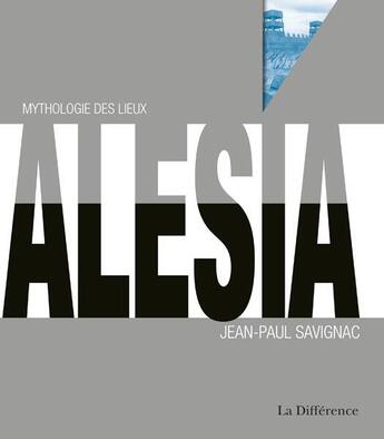 Couverture du livre « Alésia ; mythologie des lieux » de Jean-Paul Savignac aux éditions La Difference