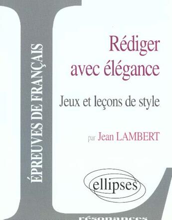 Couverture du livre « Rediger avec elegance, jeux et lecons de style » de Lambert aux éditions Ellipses Marketing