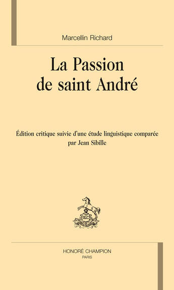 Couverture du livre « La passion de saint andré ; édition critiqué suivie d'une étude linguistique comparée par j. sibille » de Marcellin Richard aux éditions Honore Champion