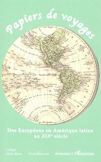 Couverture du livre « Papiers de voyages : Des Européens en Amérique latine au XIXe siècle » de  aux éditions L'harmattan