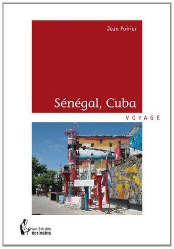 Couverture du livre « Sénégal, Cuba » de Jean Poirier aux éditions Societe Des Ecrivains