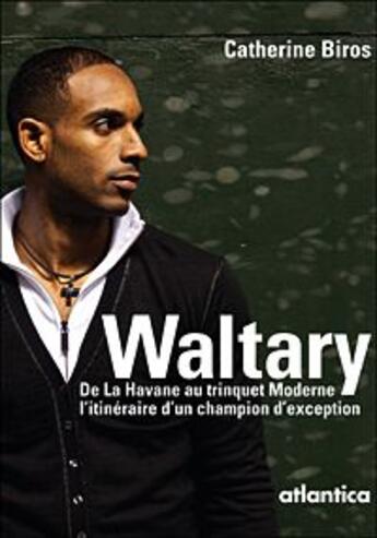 Couverture du livre « Waltary ; de La Havane au Trinquet moderne, l'itinéraire d'un champion d'exception » de Catherine Biros aux éditions Atlantica