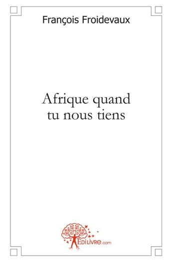 Couverture du livre « Afrique quand tu nous tiens » de Francois Froidevaux aux éditions Edilivre