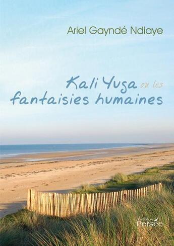 Couverture du livre « Kali Yuga ou les fantaisies humaines » de Ariel Gaynde Ndiaye aux éditions Persee