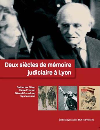 Couverture du livre « Deux siècles de mémoire judiciaire à Lyon » de Ugo Iannucci et Pierre Fronton et Gerard Corneloup et Catherine Fillon aux éditions Elah