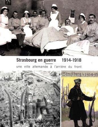 Couverture du livre « Strasbourg en guerre, 1914-1918 ; une ville allemande à l'arrière du front » de  aux éditions Le Verger