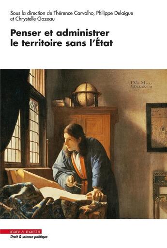 Couverture du livre « Penser et administrer le territoire sans l'Etat » de Therence Carvalho et Philippe Delaigue et Collectif et Chrystelle Gazeau aux éditions Mare & Martin