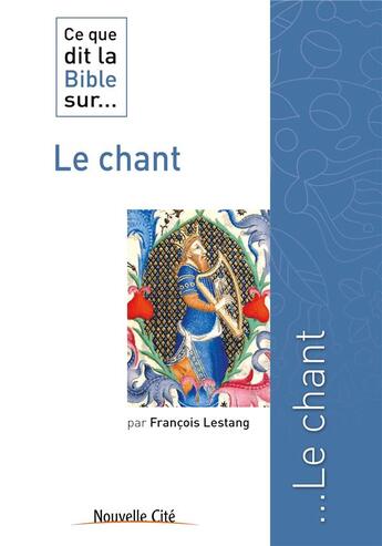 Couverture du livre « Ce que dit la Bible sur... Tome 15 : ce que dit la bible sur le chant » de Francois Lestang aux éditions Nouvelle Cite