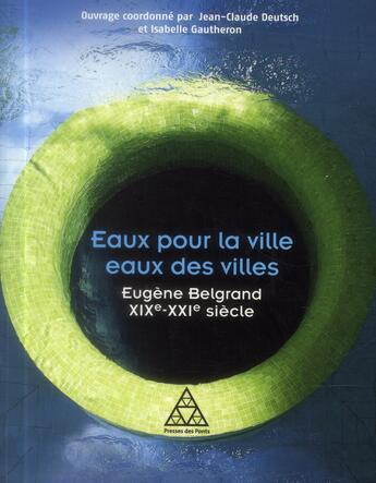 Couverture du livre « Eaux pour la ville, eaux des villes ; Eugène Belgrand XIXe-XXIe siècle » de Isabelle Gautheron et Jean-Claude Deutsch aux éditions Presses Ecole Nationale Ponts Chaussees